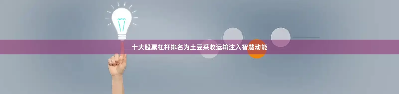 十大股票杠杆排名为土豆采收运输注入智慧动能