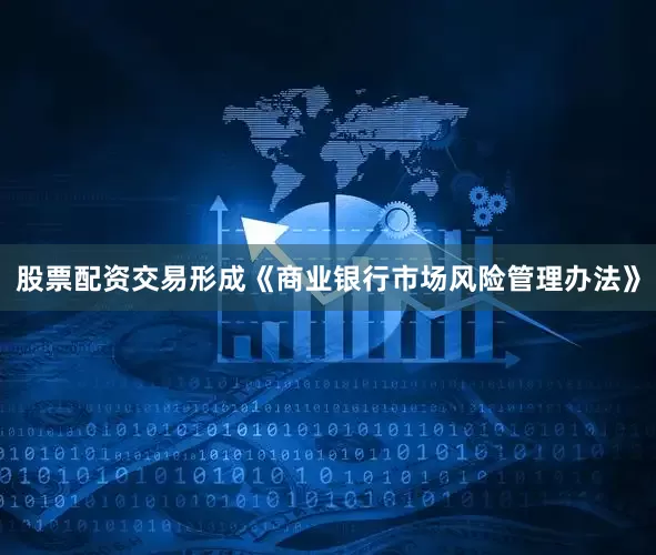 股票配资交易形成《商业银行市场风险管理办法》