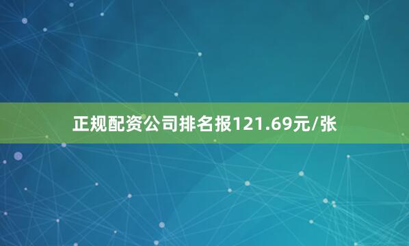 正规配资公司排名报121.69元/张