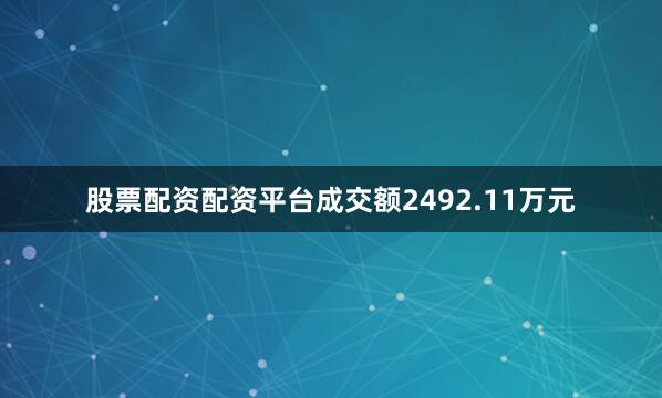 股票配资配资平台成交额2492.11万元