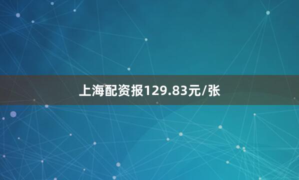 上海配资报129.83元/张
