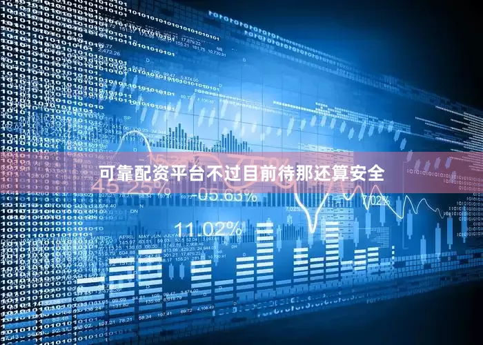可靠配资平台不过目前待那还算安全