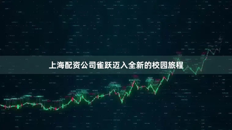 上海配资公司雀跃迈入全新的校园旅程