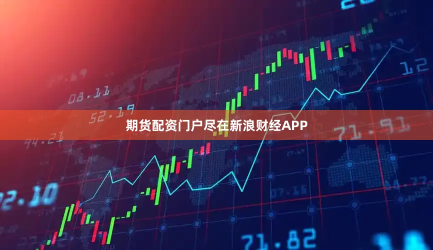 期货配资门户尽在新浪财经APP