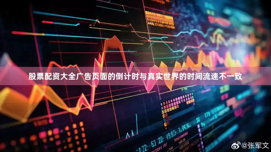 股票配资大全广告页面的倒计时与真实世界的时间流速不一致